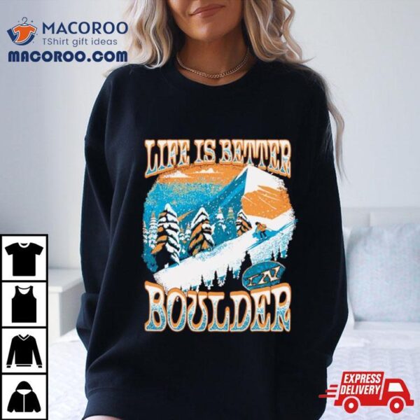 Colorado Skiing Life Is Better In Boulder Shirt