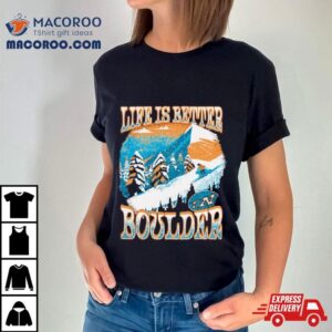 Colorado Skiing Life Is Better In Boulder Tshirt
