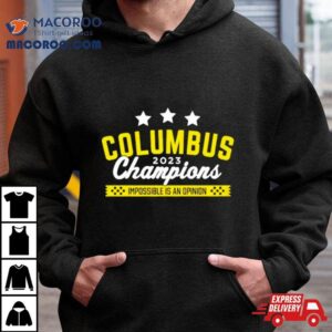 Columbus 2023 Champions Impossible Is An Opinion Shirt