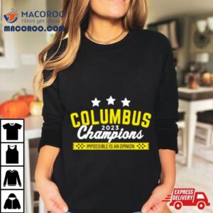 Columbus Champions Impossible Is An Opinion Tshirt