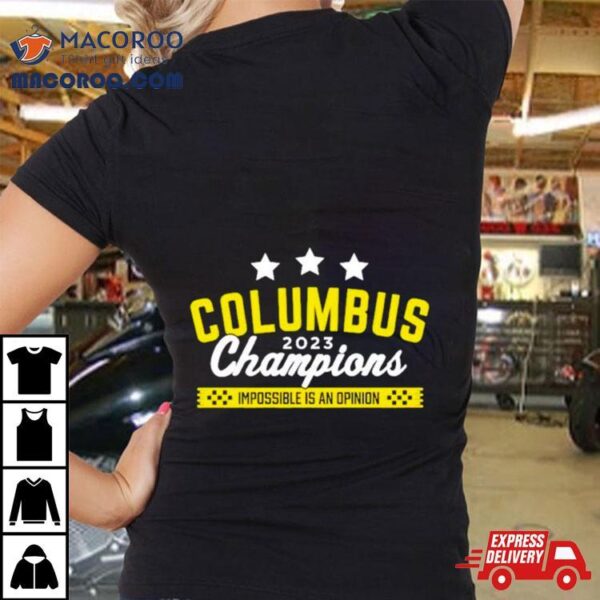 Columbus 2023 Champions Impossible Is An Opinion Shirt