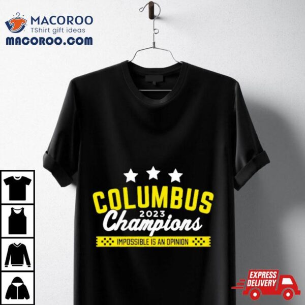 Columbus 2023 Champions Impossible Is An Opinion Shirt