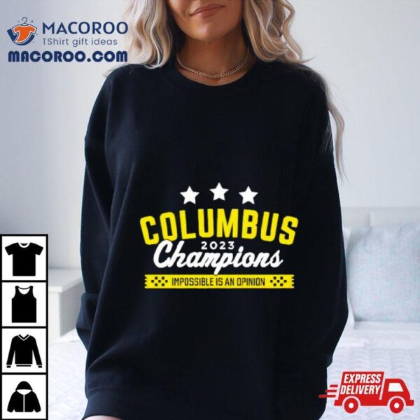 Columbus 2023 Champions Impossible Is An Opinion Shirt