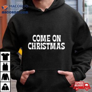 Come On Christmas Shirt