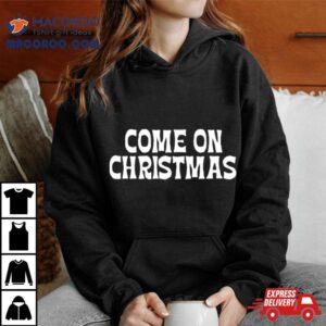 Come On Christmas Tshirt