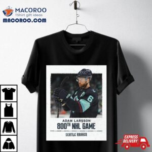 Congrats Seattle Kraken Player Adam Larsson Th Nhl Game In Career Tshirt