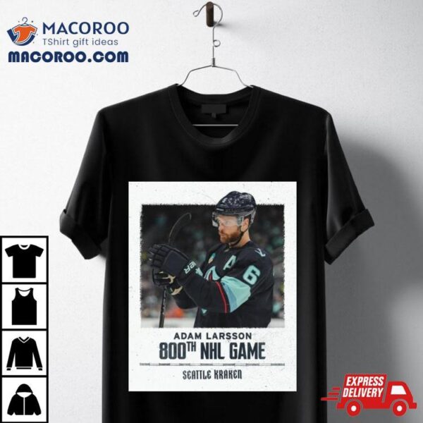 Congrats Seattle Kraken Player Adam Larsson 800th Nhl Game In Career Shirt