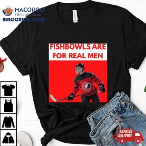 Connor Bedard Fishbowls Are For Real Men Shirt