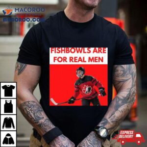 Connor Bedard Fishbowls Are For Real Men Tshirt