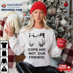 Cops Are Not Our Friends Tshirt