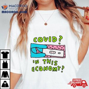 Covid In This Economy Tshirt