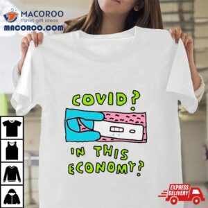 Covid In This Economy Tshirt