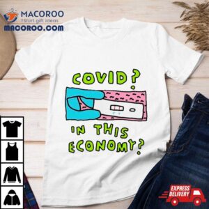 Covid In This Economy Tshirt