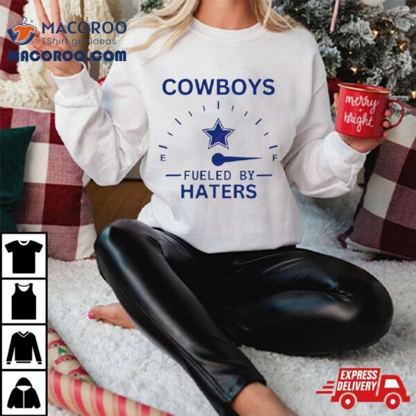 Cowboys Fueled By Haters Shirt