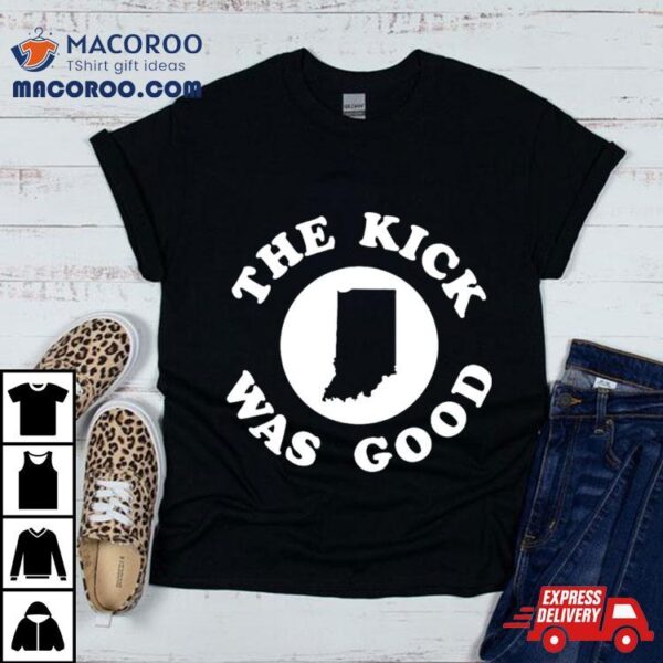 Crimson Quarry The Kick Was Good Shirt