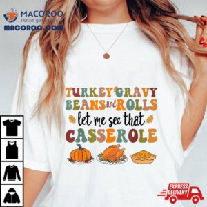 Cute Turkey Gravy Beans And Rolls Let Me See That Casserole Tshirt