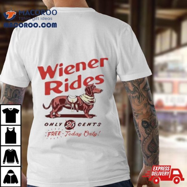 Dachshund Wiener Rides Only 25 Cents Free Today Only Shirt