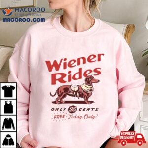 Dachshund Wiener Rides Only 25 Cents Free Today Only Shirt