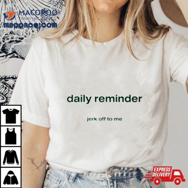 Daily Reminder Jerk Off To Me Shirt