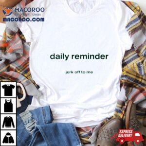 Daily Reminder Jerk Off To Me Tshirt