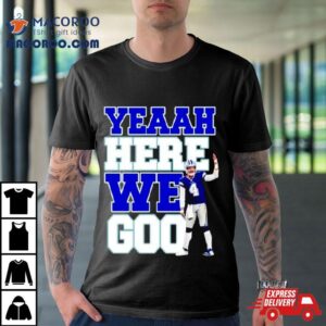 Dak Prescott Cowboys Yeaah Here We Goo Tshirt