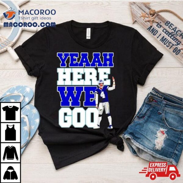 Dak Prescott Cowboys Yeaah Here We Goo Shirt