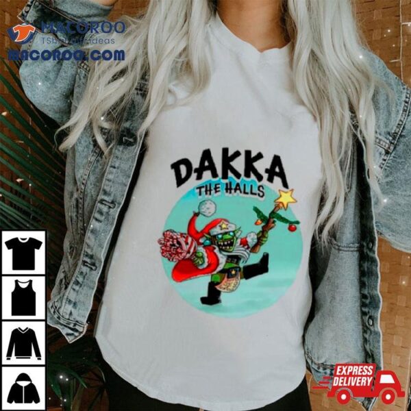 Dakka The Halls Merry Christmas Shirt