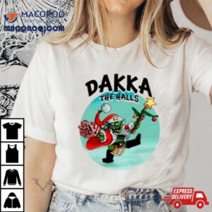 Dakka The Halls Merry Christmas Tshirt