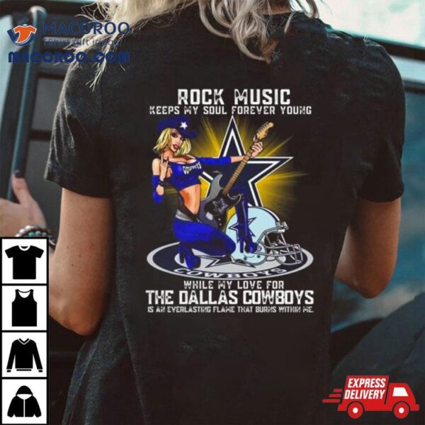 Dallas Cowboys Rock Music Keeps My Soul Forever Young While My Love For The Dallas Cowboys T Shirt