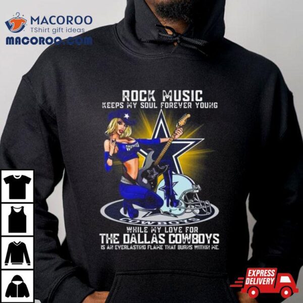 Dallas Cowboys Rock Music Keeps My Soul Forever Young While My Love For The Dallas Cowboys T Shirt