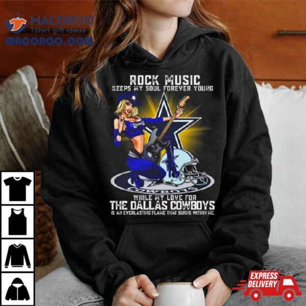 Dallas Cowboys Rock Music Keeps My Soul Forever Young While My Love For The Dallas Cowboys T Shirt