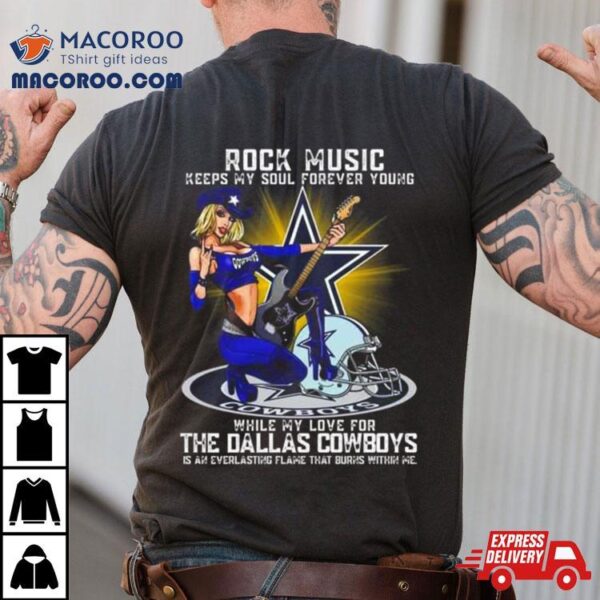 Dallas Cowboys Rock Music Keeps My Soul Forever Young While My Love For The Dallas Cowboys T Shirt