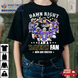 Damn Right I Am A Baltimore Ravens Fan Now And Forever Season Signatures Tshirt