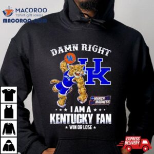 Damn Right I Am A Kentucky Fan Win Or Lose Ncaa March Madness Tshirt