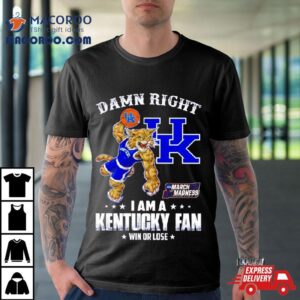 Damn Right I Am A Kentucky Fan Win Or Lose Ncaa March Madness Tshirt