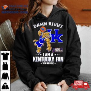 Damn Right I Am A Kentucky Fan Win Or Lose Ncaa March Madness Tshirt