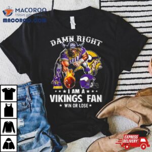 Damn Right I Am A Minnesota Vikings Mascot Fan Win Or Lose Ball Fire Tshirt