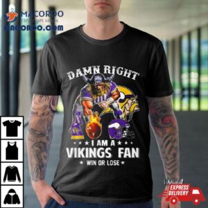 Damn Right I Am A Minnesota Vikings Mascot Fan Win Or Lose Ball Fire Tshirt