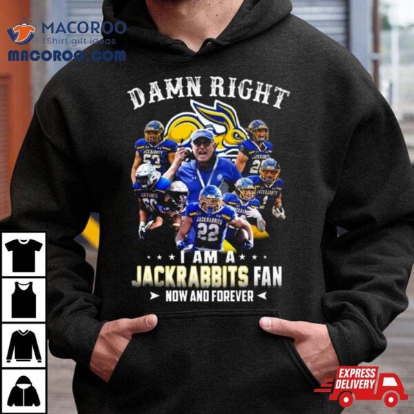 Damn Right I Am A South Dakota State Jackrabbits Fan Now And Forever T Shirt