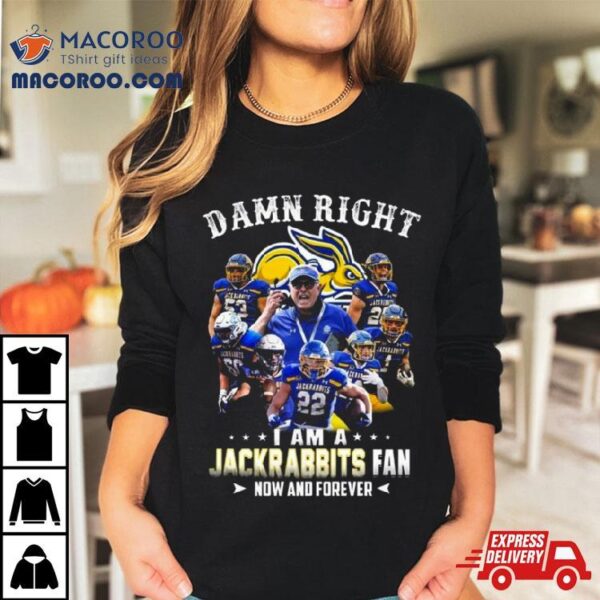 Damn Right I Am A South Dakota State Jackrabbits Fan Now And Forever T Shirt