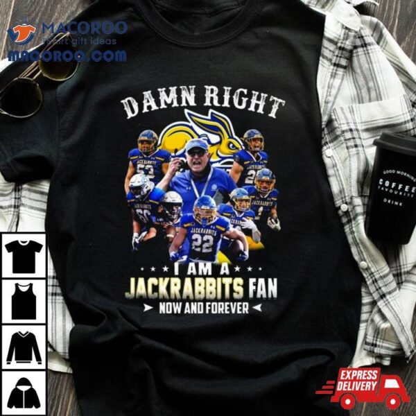 Damn Right I Am A South Dakota State Jackrabbits Fan Now And Forever T Shirt