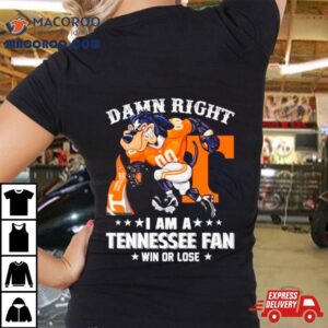 Damn Right I Am A Tennessee Football Fan Win Or Lose Shirt