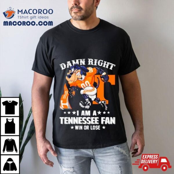 Damn Right I Am A Tennessee Football Fan Win Or Lose Shirt