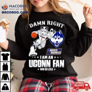 Damn Right I Am A Uconn Fan Win Or Lose Ncaa March Madness Tshirt