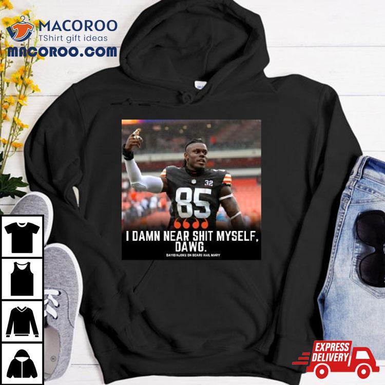 David Njoku I Damn Near Shit Myself, Dawg Shirt David Njoku I Damn Near Shit Myself, Dawg Shirt