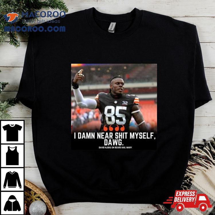 David Njoku I Damn Near Shit Myself, Dawg Shirt David Njoku I Damn Near Shit Myself, Dawg Shirt