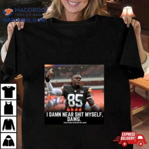 David Njoku I Damn Near Shit Myself, Dawg Shirt 3 David Njoku I Damn Near Shit Myself Dawg Tshirt