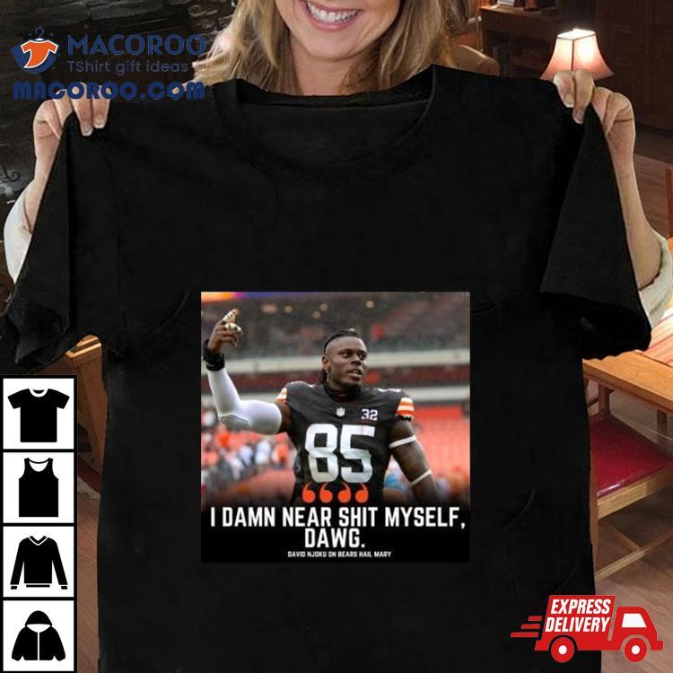 David Njoku I Damn Near Shit Myself, Dawg Shirt David Njoku I Damn Near Shit Myself, Dawg Shirt