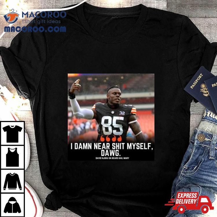 David Njoku I Damn Near Shit Myself, Dawg Shirt David Njoku I Damn Near Shit Myself, Dawg Shirt
