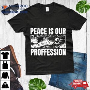 Degenerated Peace Is Our Profession Tshirt